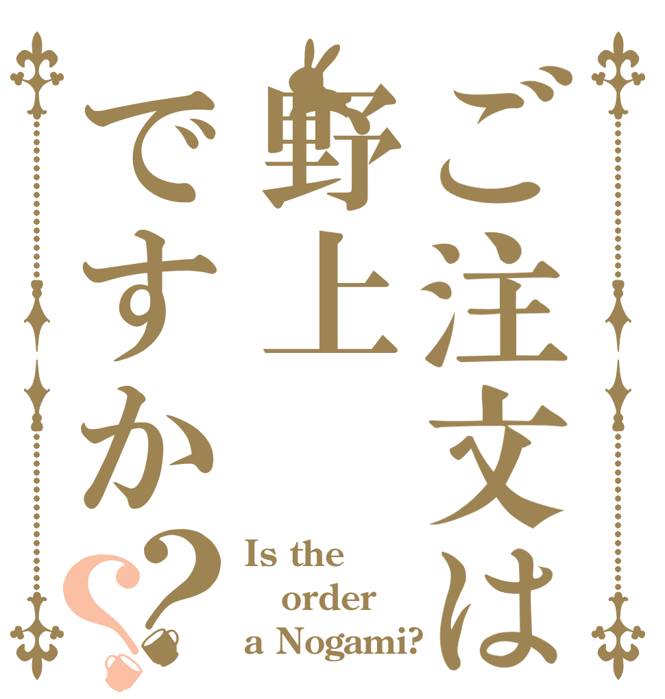ご注文は野上ですか？？ Is the order a Nogami?