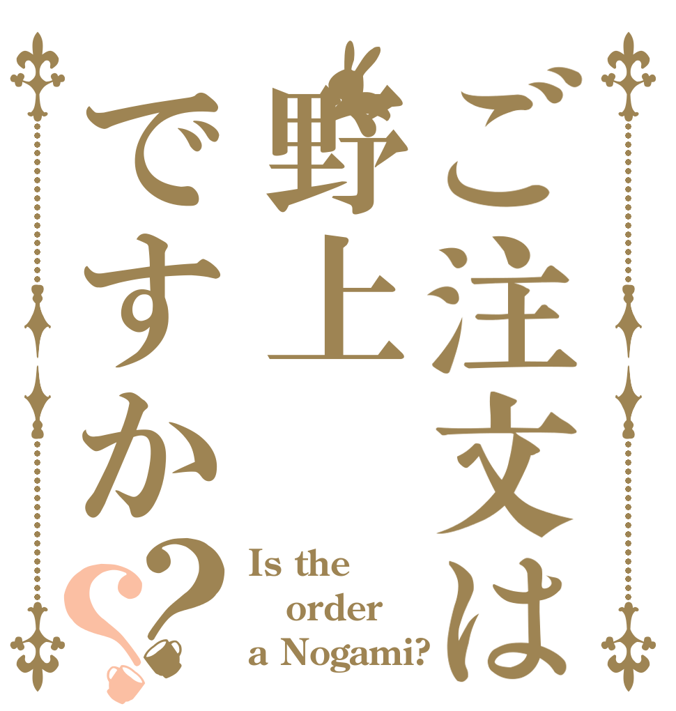 ご注文は野上ですか？？ Is the order a Nogami?