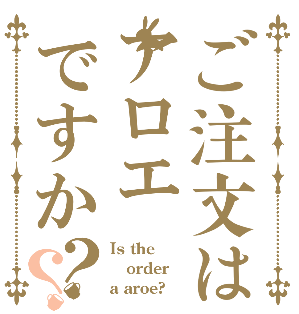 ご注文はアロエですか？？ Is the order a aroe?
