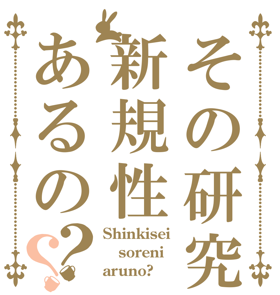 その研究新規性あるの？？ Shinkisei soreni aruno?