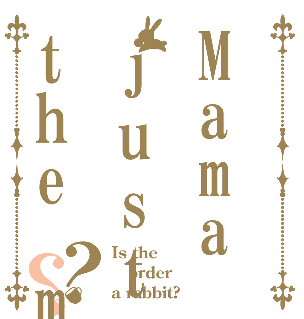 Mamajust kill the man？？ Is the order a rabbit?