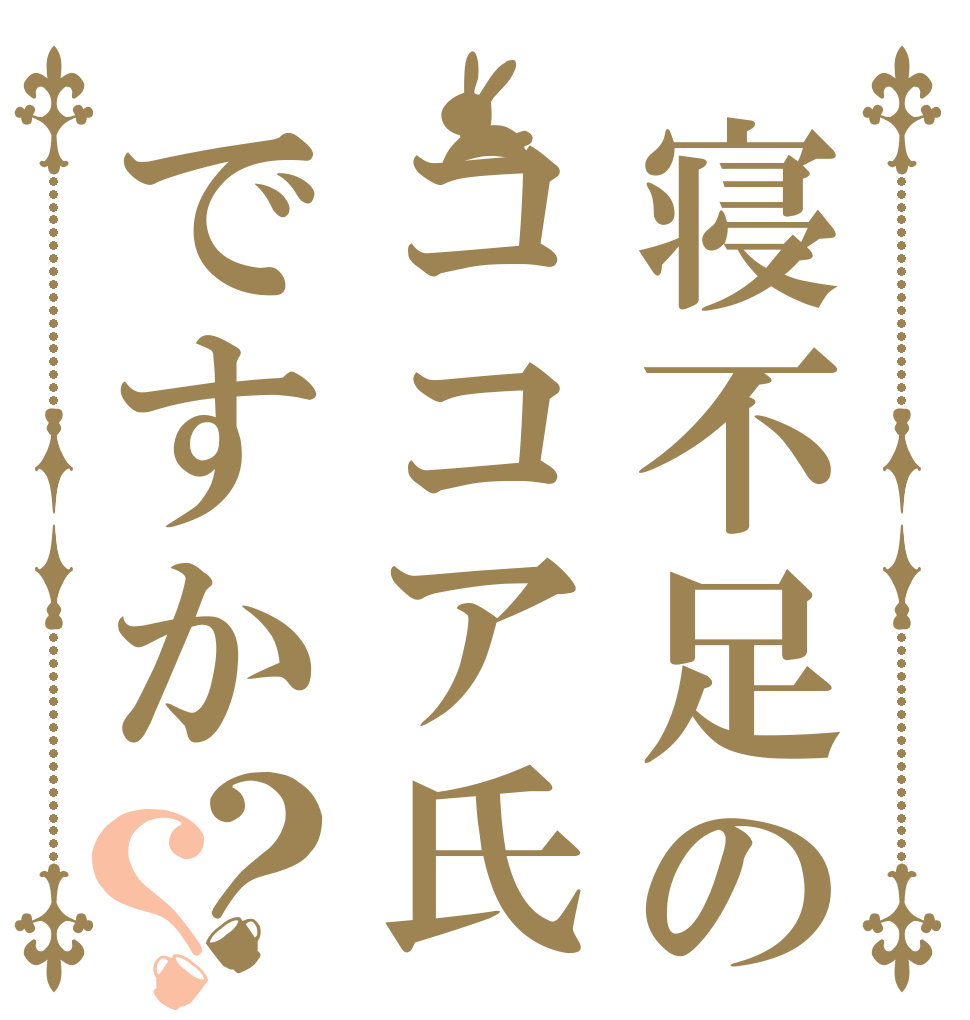 寝不足のココア氏ですか？？   