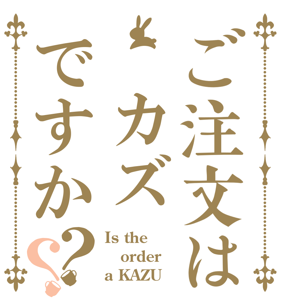 ご注文は カズですか？？ Is the order a KAZU？