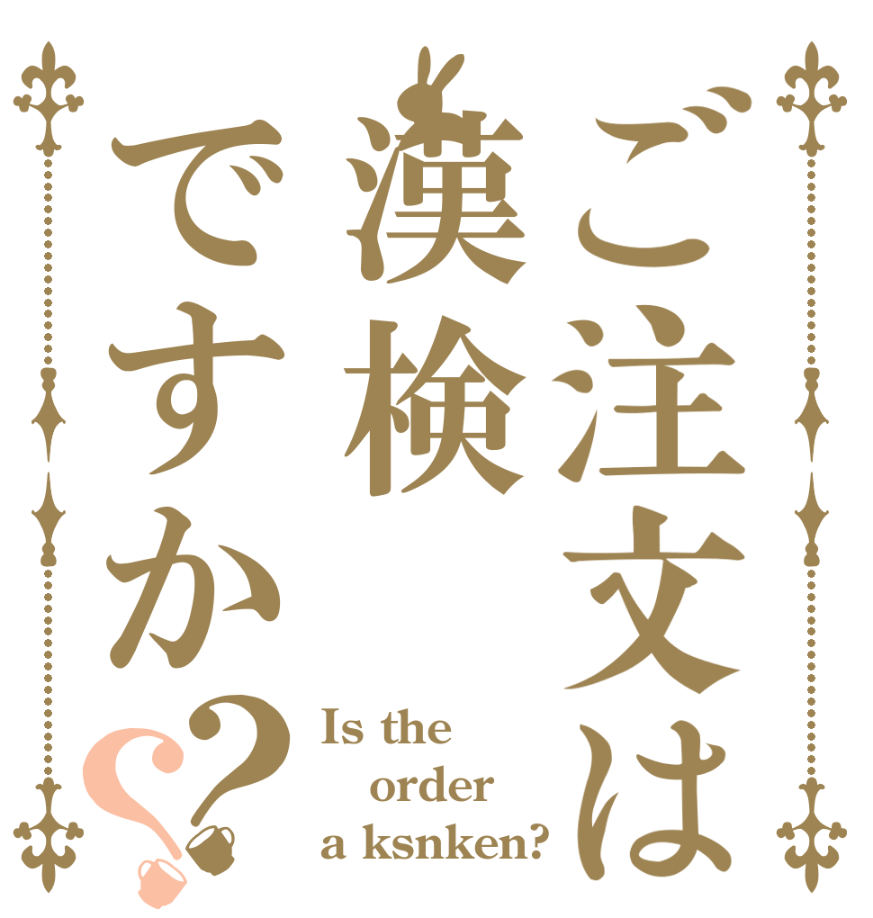 ご注文は漢検ですか？？ Is the order a ksnken?