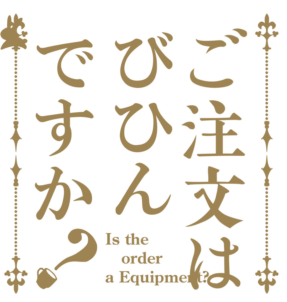 ご注文はびひんですか？ Is the order a Equipment?