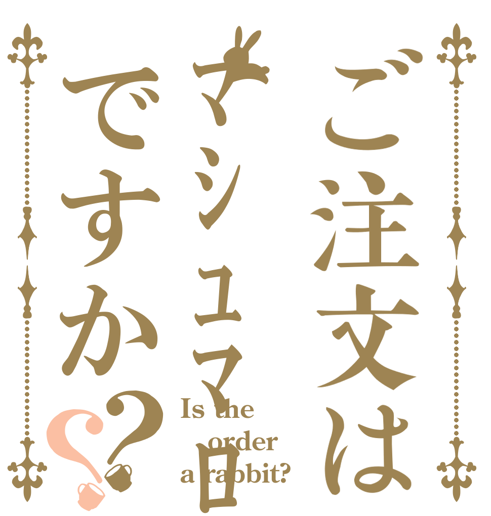 ご注文はﾏｼｭﾏﾛですか？？ Is the order a rabbit?