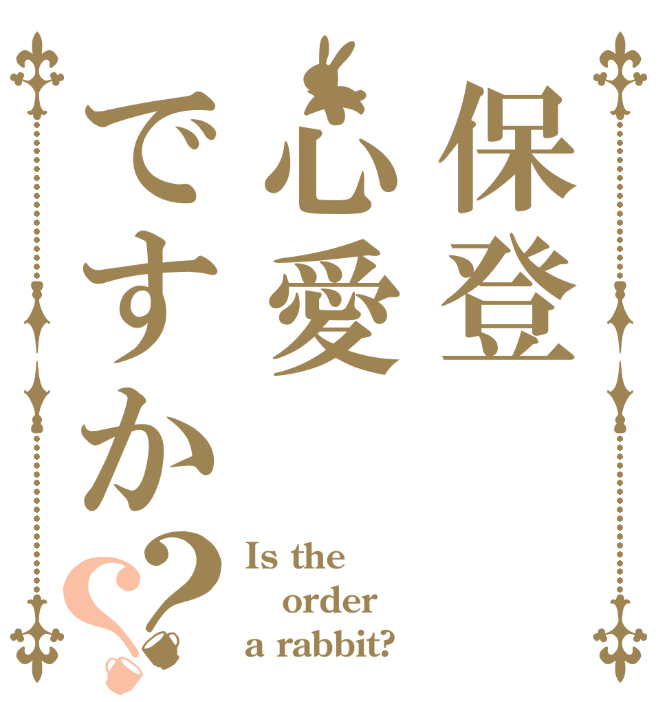 保登 心愛ですか？？ Is the order a rabbit?