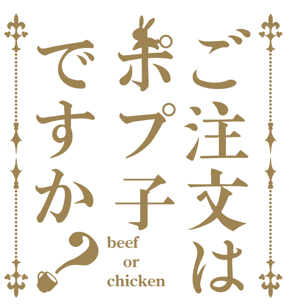 ご注文はポプ子ですか？ beef or chicken？