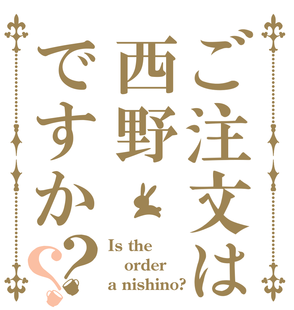 ご注文は西野ですか？？ Is the order a nishino?