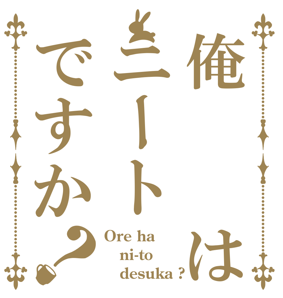 俺  はニートですか？ Ore ha ni-to    desuka ?