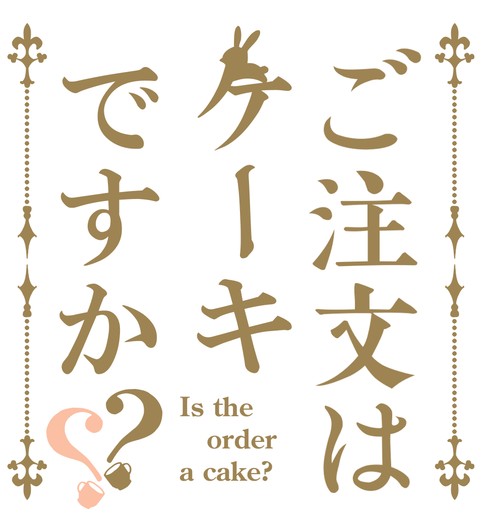 ご注文はケーキですか？？ Is the order a cake?