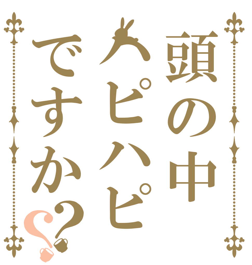 頭の中ハピハピですか？？   