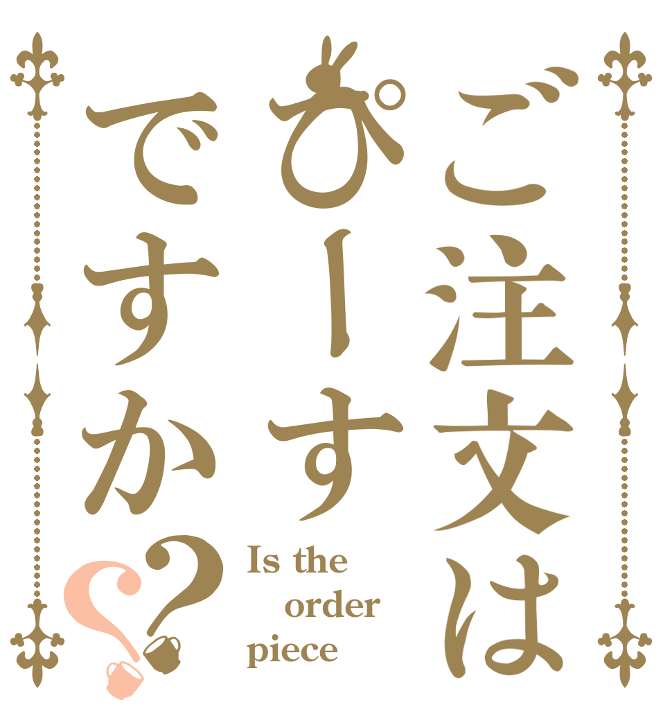 ご注文はぴーすですか？？ Is the order piece