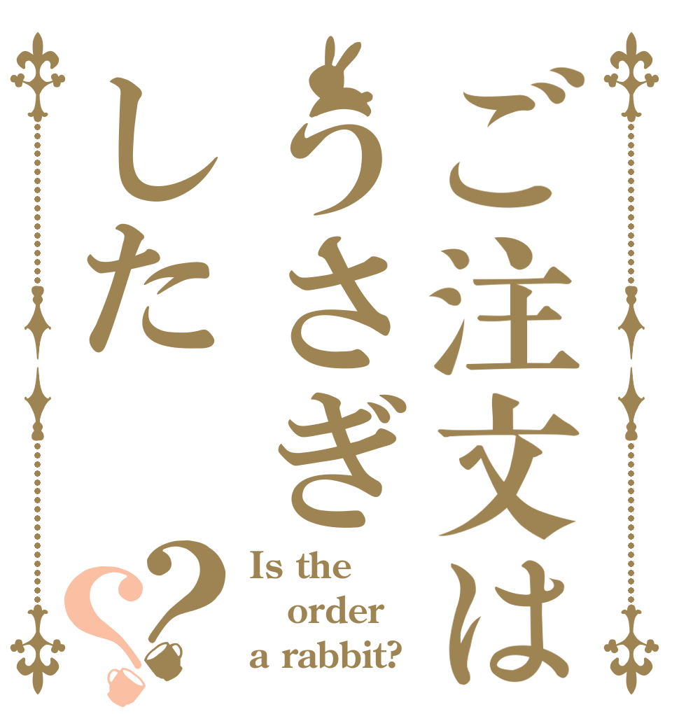 ご注文はうさぎした？？ Is the order a rabbit?