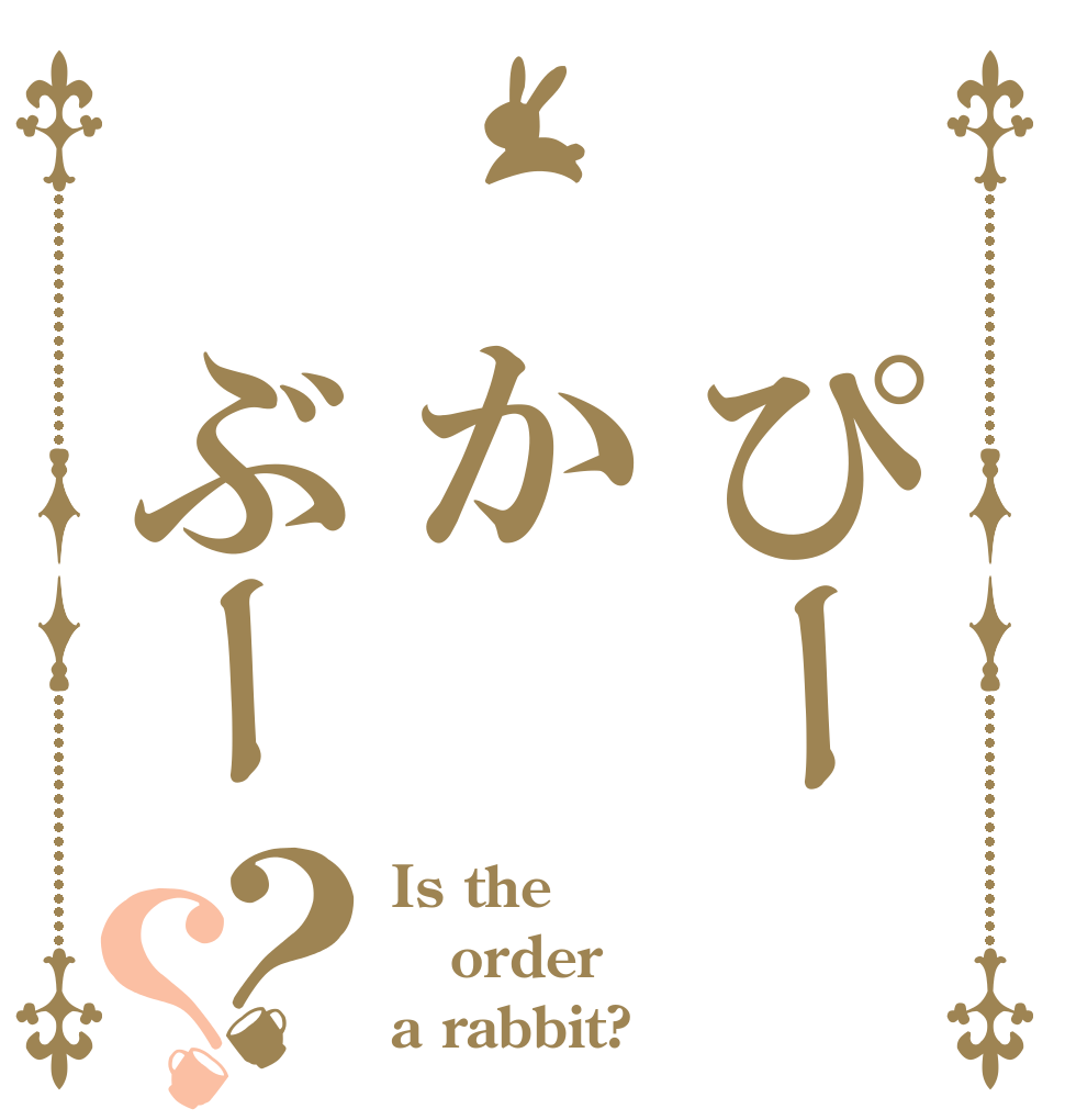  ぴー か ぶー？？ Is the order a rabbit?