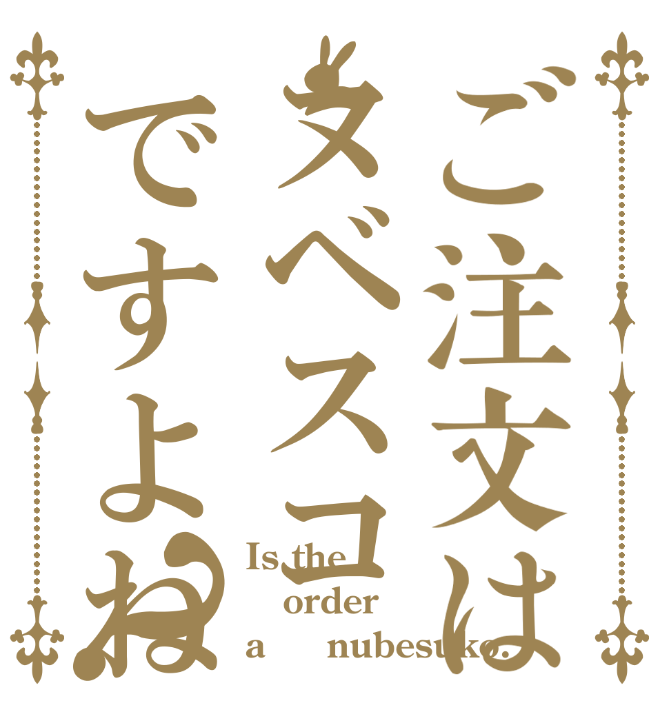 ご注文はヌベスコですよね(*^^*)？ Is the order a     nubesuko.