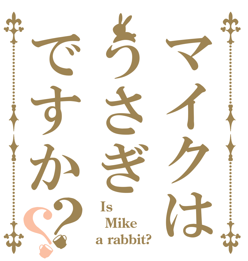 マイクはうさぎですか？？   Is Mike  a rabbit?