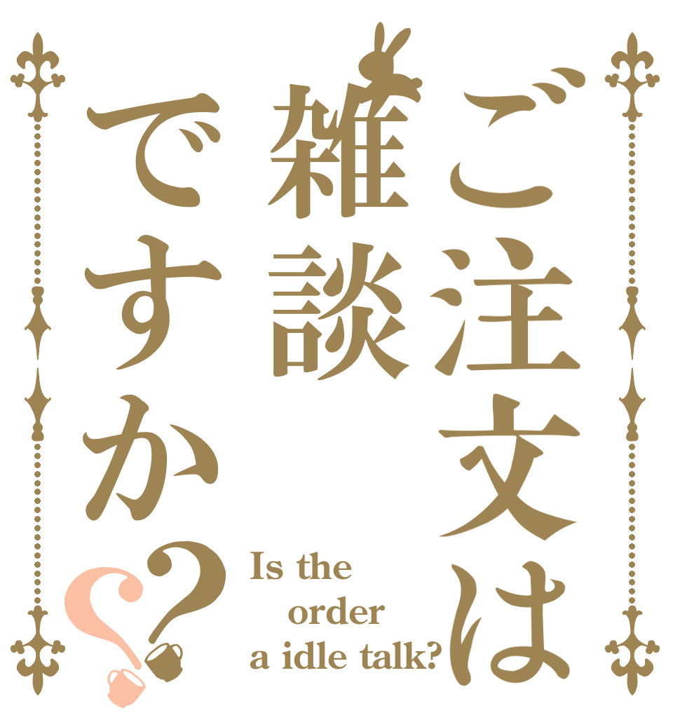 ご注文は雑談ですか？？ Is the order a idle talk?