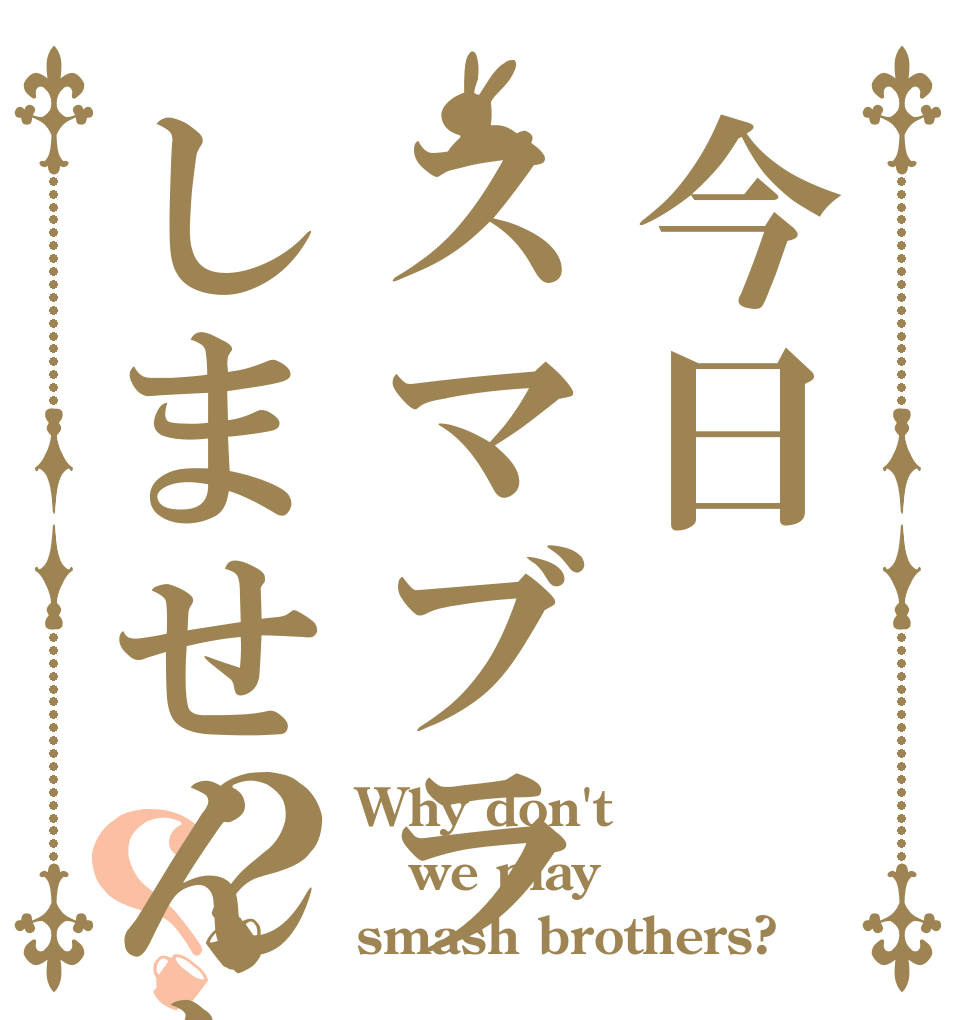 今日スマブラしませんか？？ Why don't we play smash brothers?