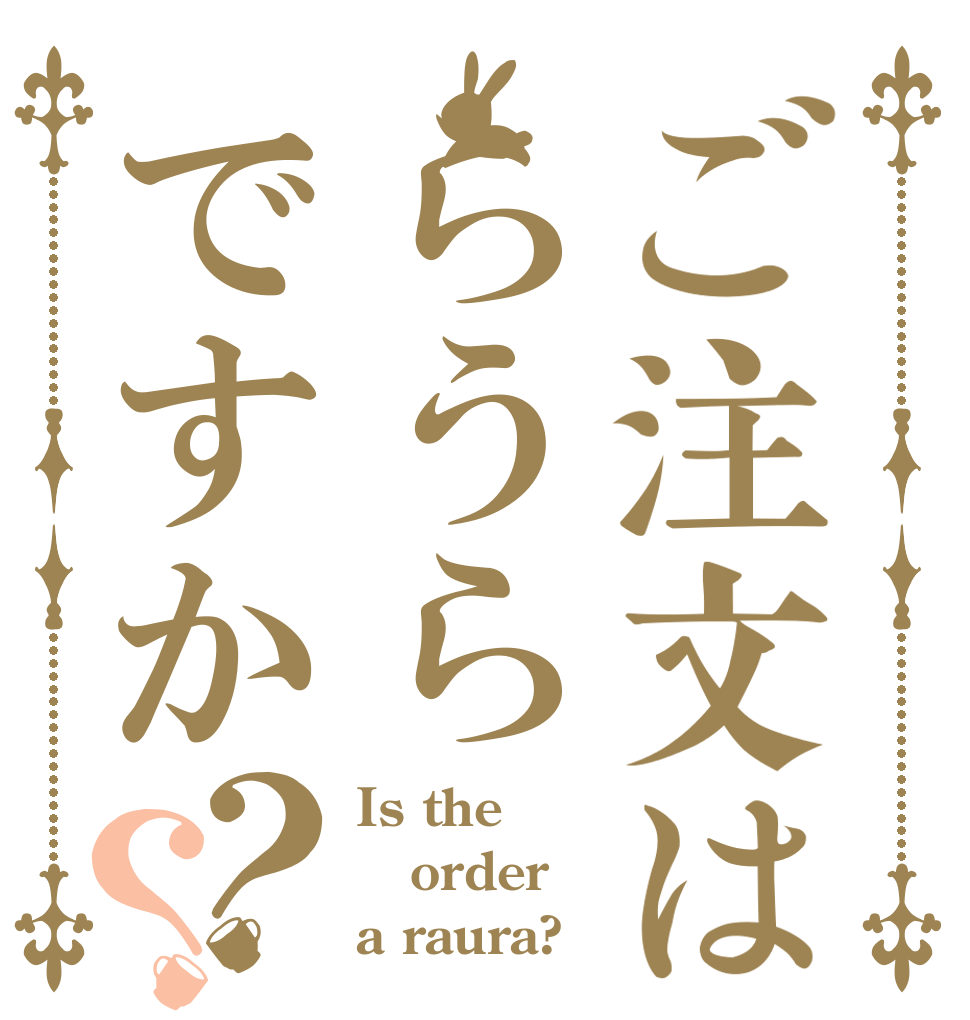 ご注文はらうらですか？？ Is the order a raura?