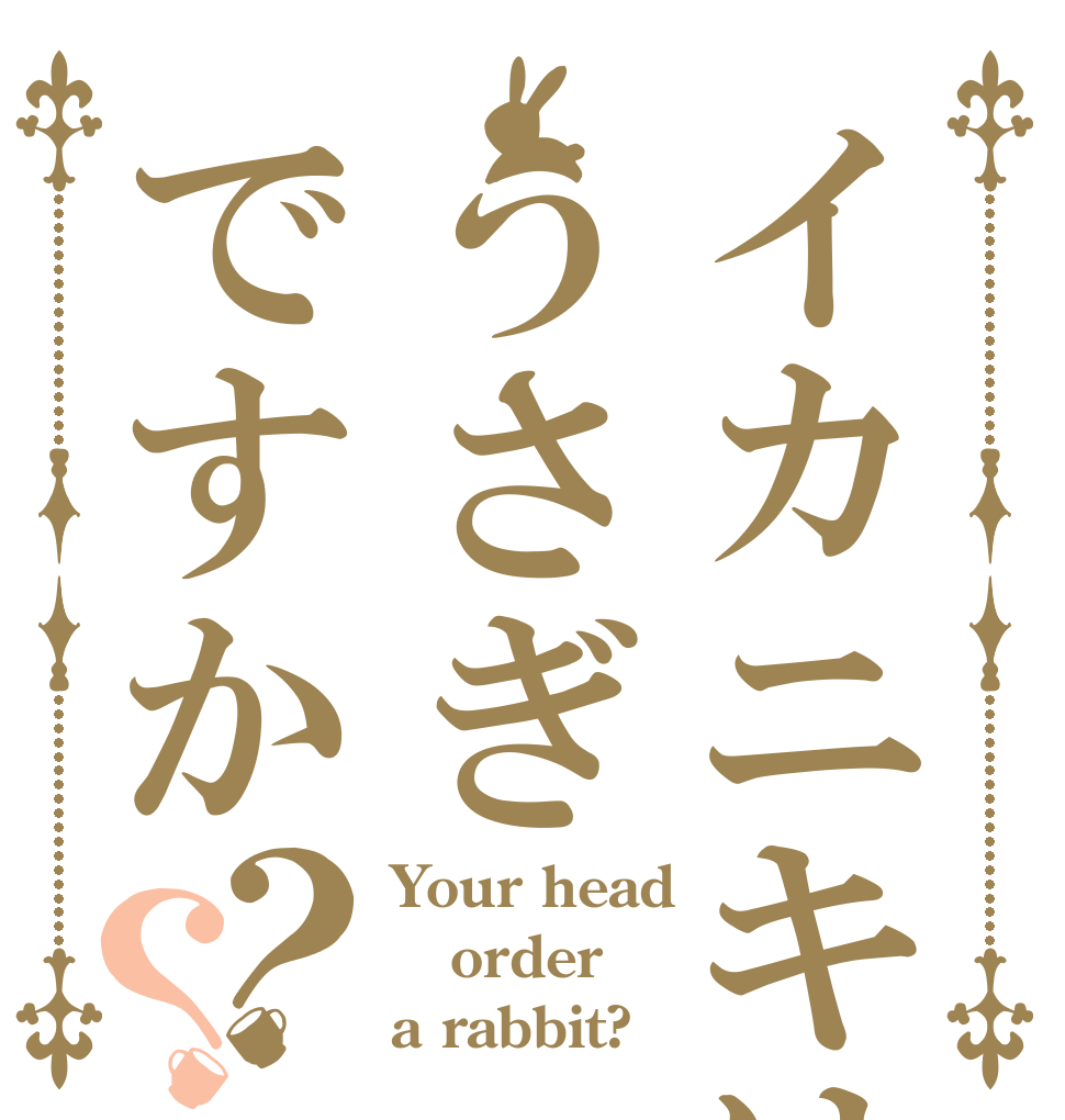 イカニキはうさぎですか？？ Your head order a rabbit?