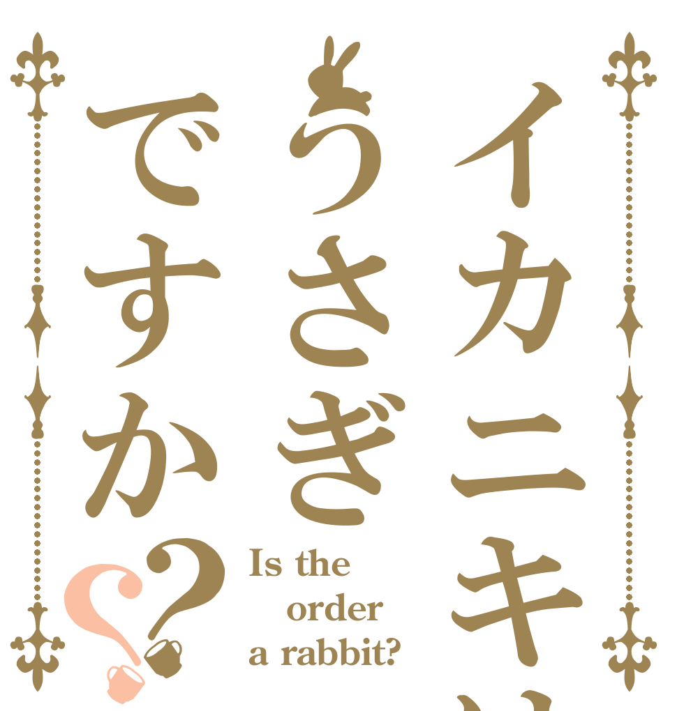 イカニキはうさぎですか？？ Is the order a rabbit?