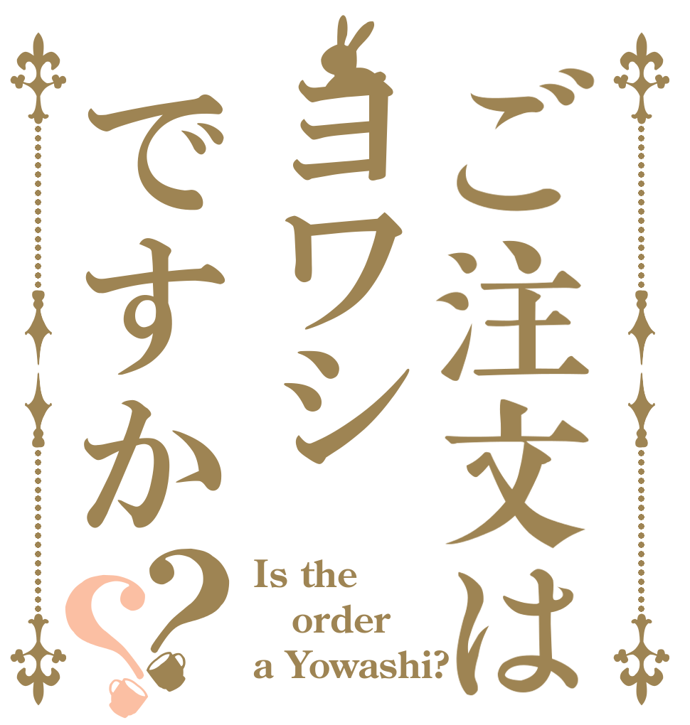 ご注文はヨワシですか？？ Is the order a Yowashi?