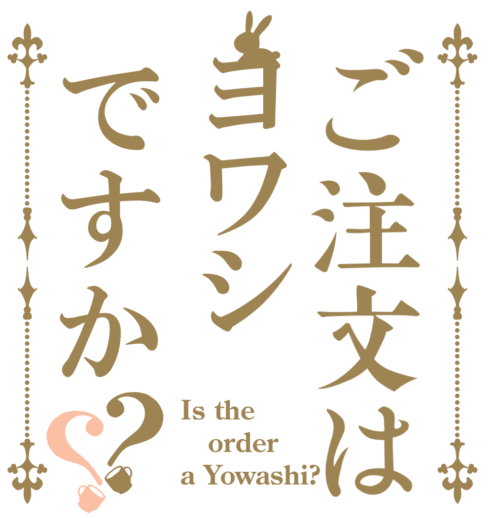 ご注文はヨワシですか？？ Is the order a Yowashi?