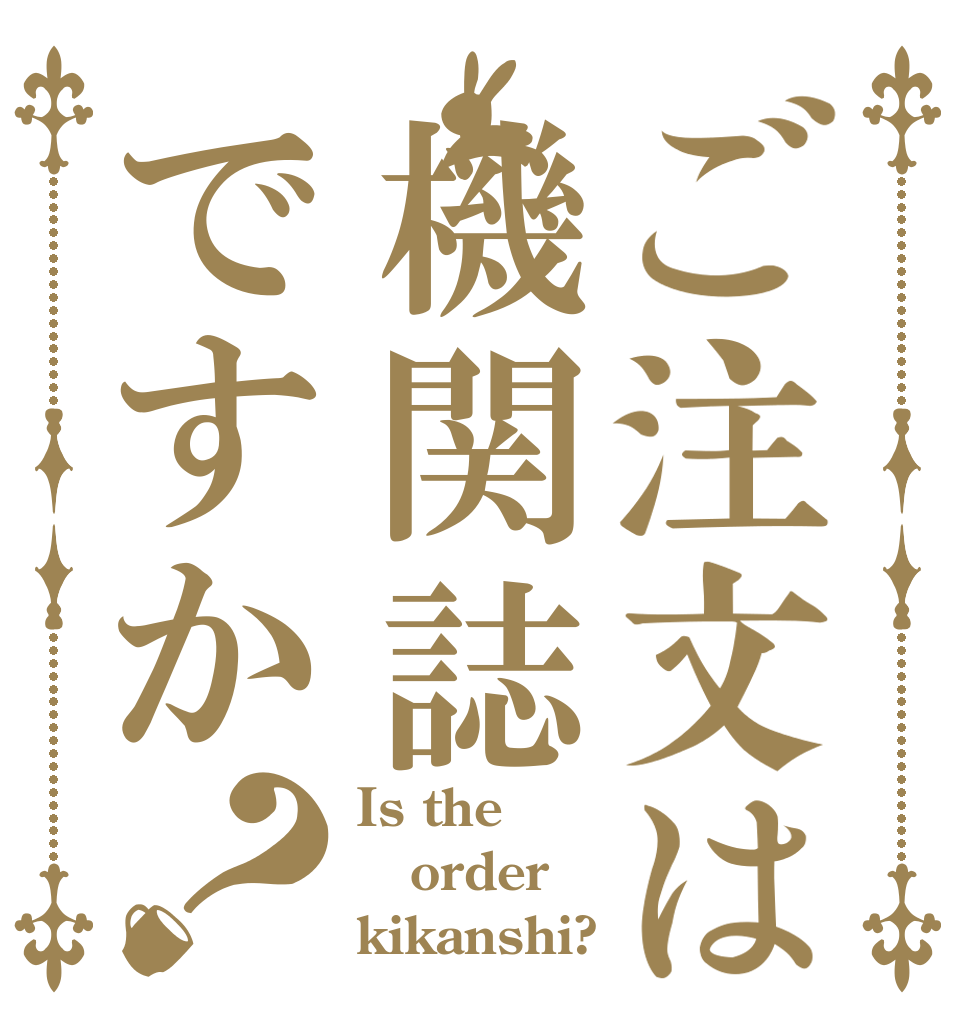 ご注文は機関誌ですか？ Is the order kikanshi?