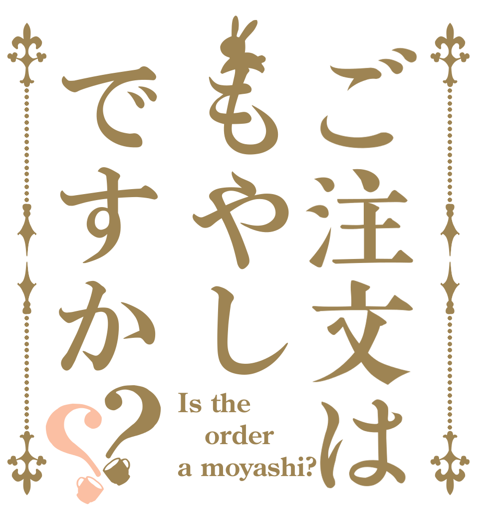 ご注文はもやしですか？？ Is the order a moyashi?