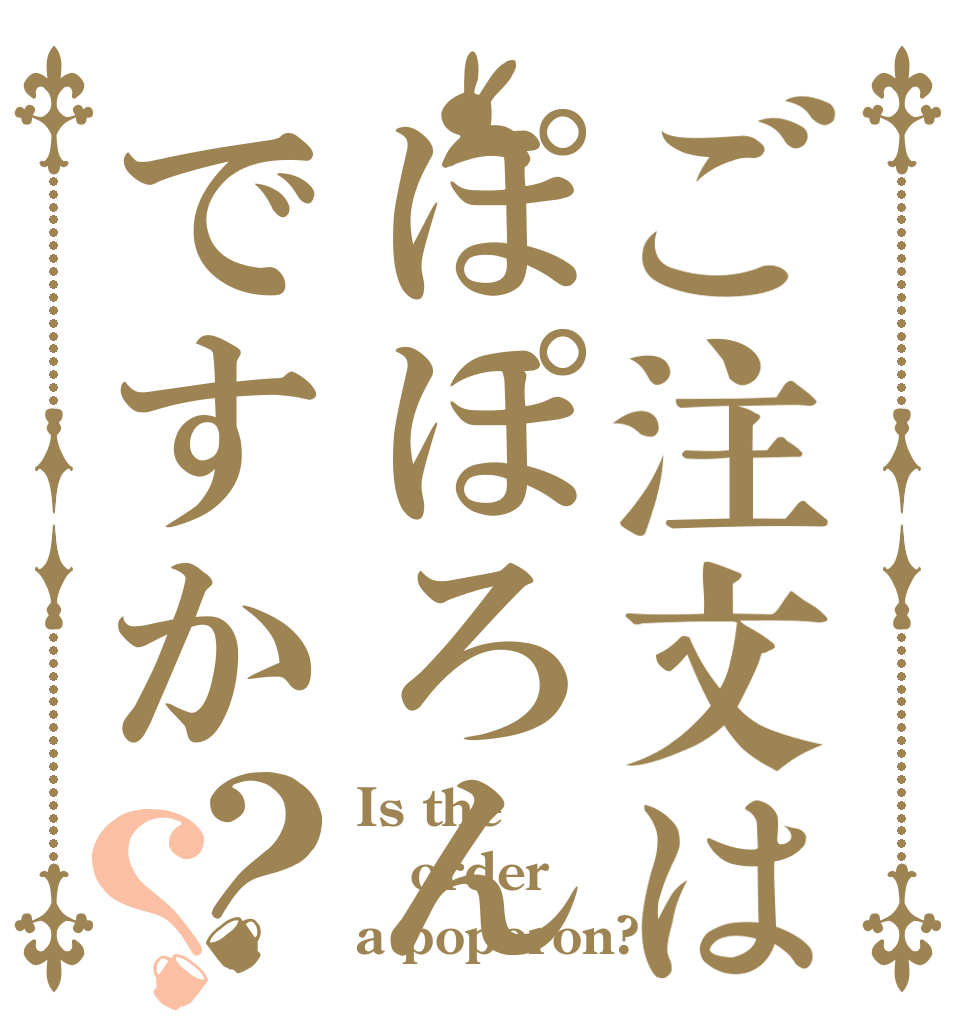 ご注文はぽぽろんですか？？ Is the order a poporon?