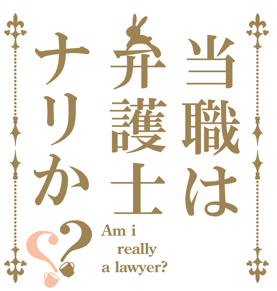 当職は弁護士ナリか？？ Am i really  a lawyer?