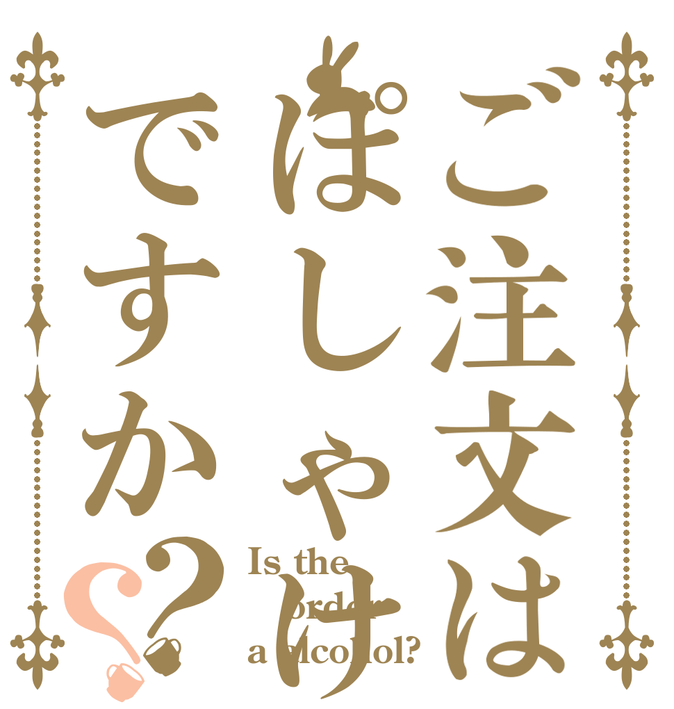 ご注文はぽしゃけですか？？ Is the order a alcohol?