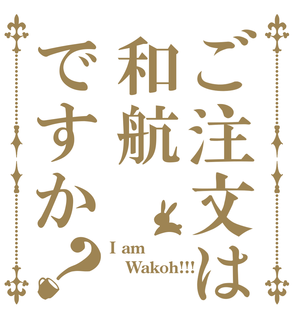 ご注文は和航ですか？ I am Wakoh!!! 