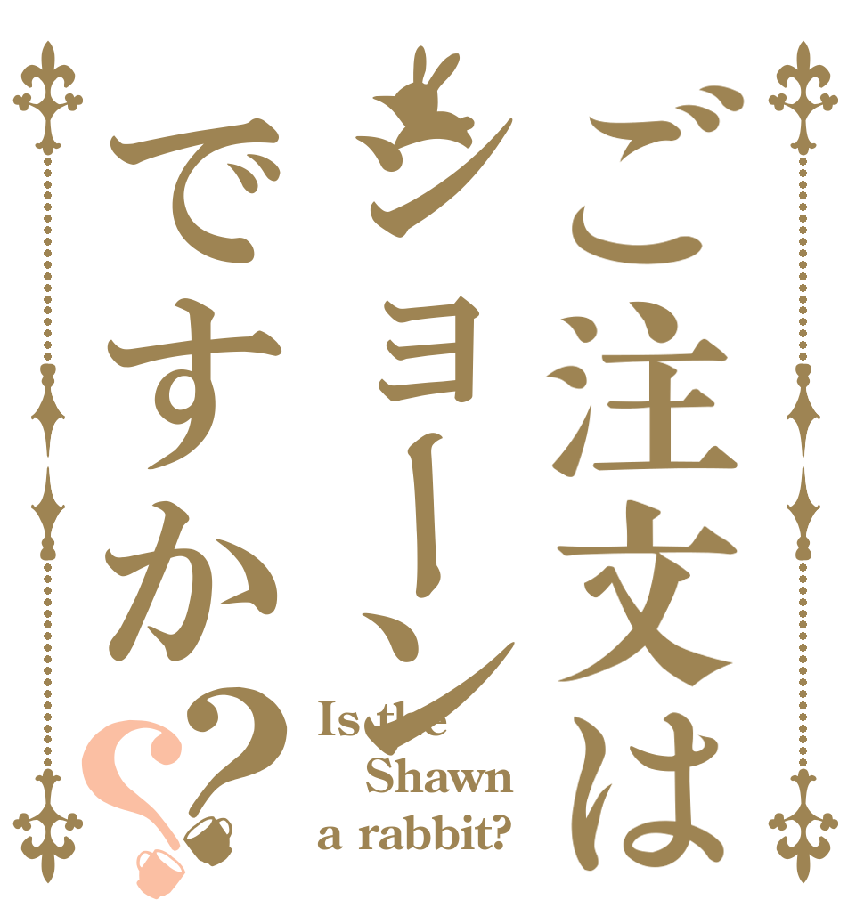 ご注文はショーンですか？？ Is the Shawn a rabbit?