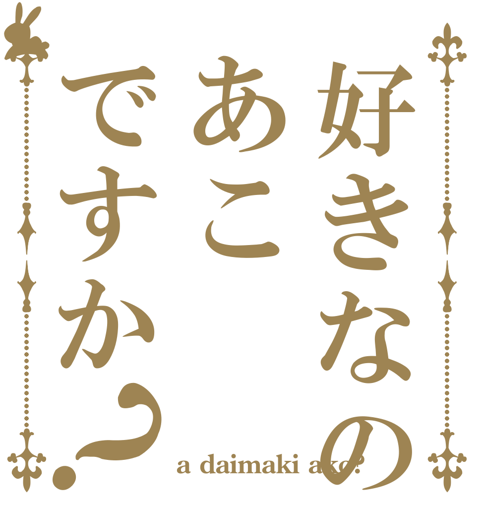 好きなのはあこですか？ はい そうですよ a daimaki ako?