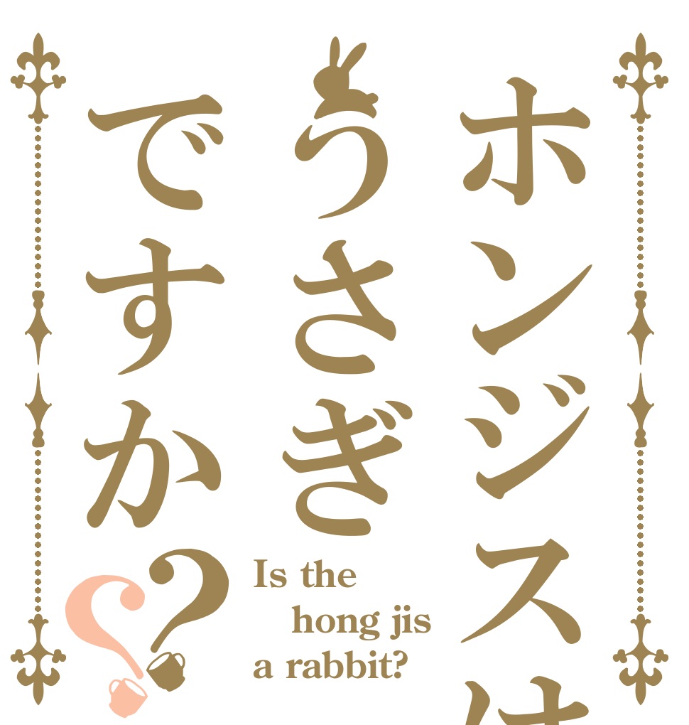 ホンジスはうさぎですか？？ Is the hong jis a rabbit?