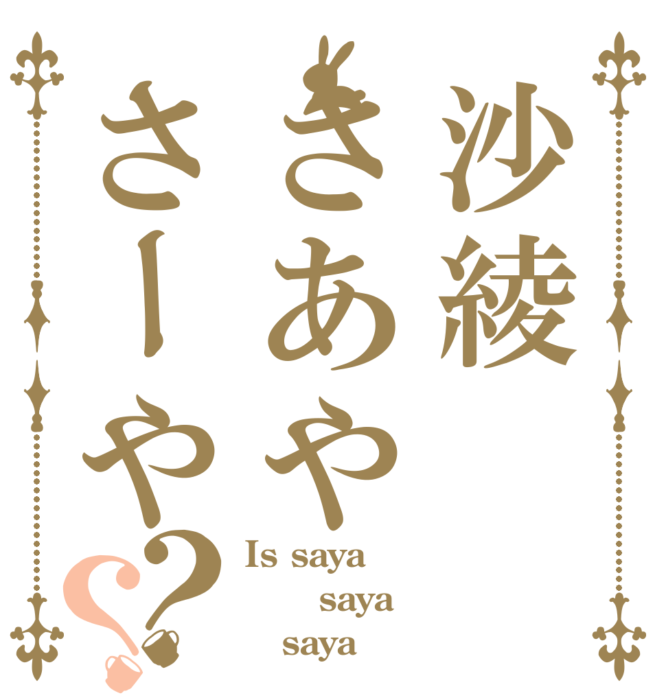 沙綾さあやさーや？？ Is saya    saya    saya