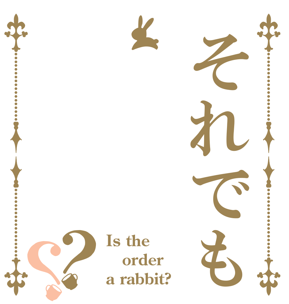 それでも？？ Is the order a rabbit?