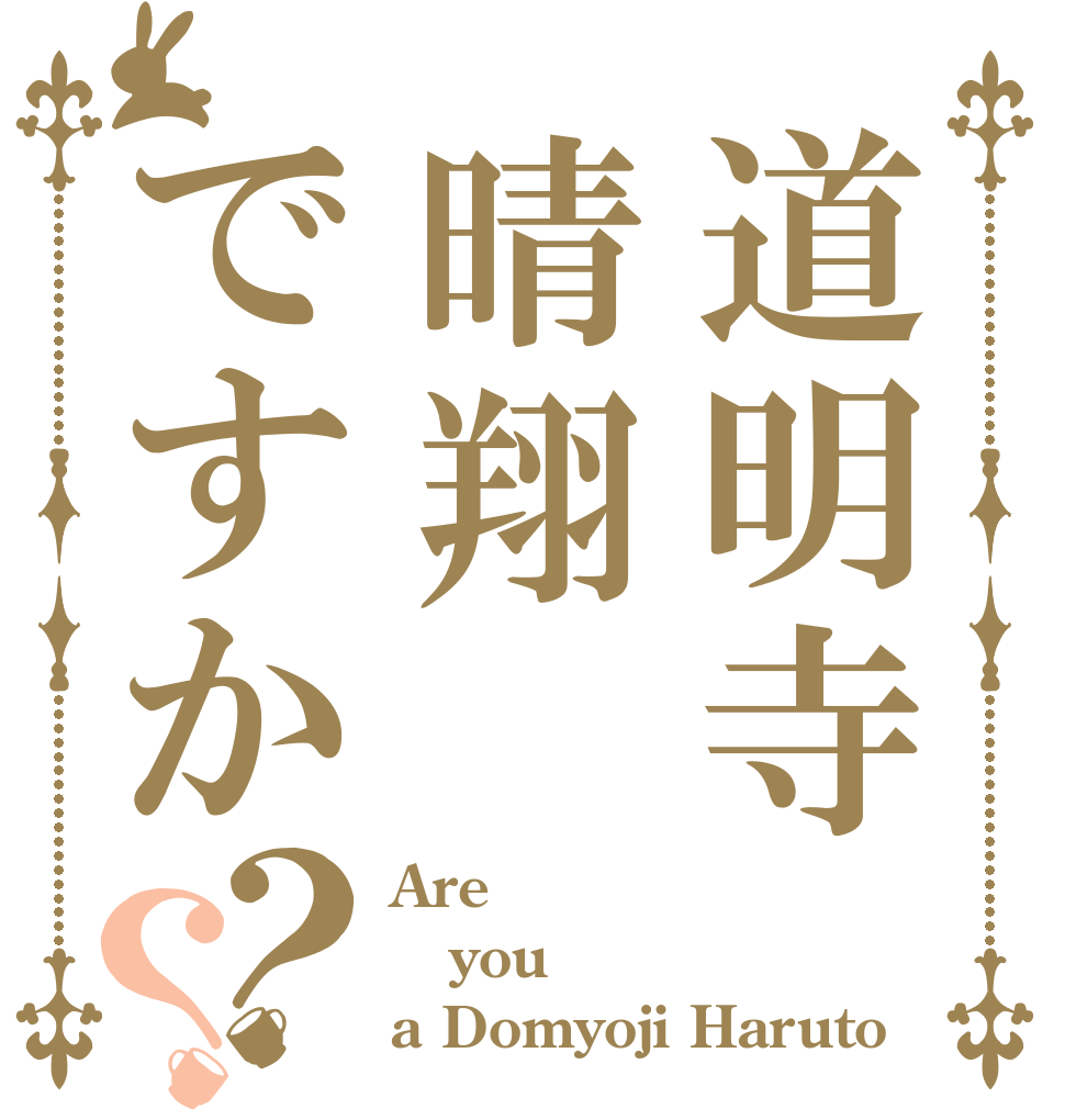 道明寺晴翔ですか？？ Are you a Domyoji Haruto