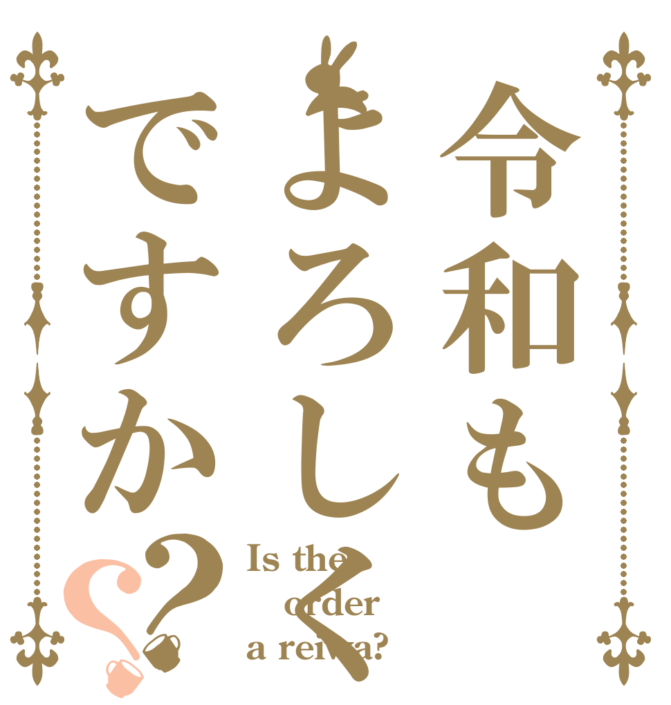 令和もよろしくですか？？ Is the order a reiwa?