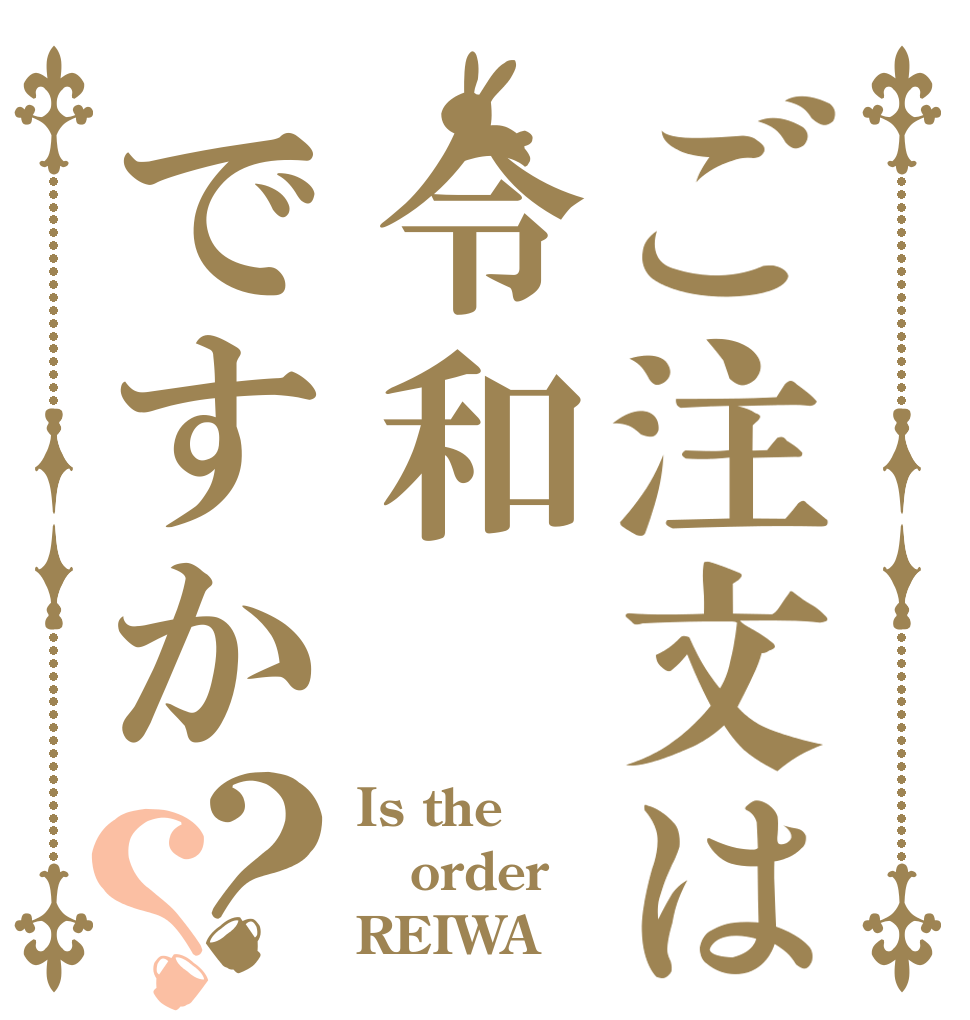ご注文は令和ですか？？ Is the order REIWA