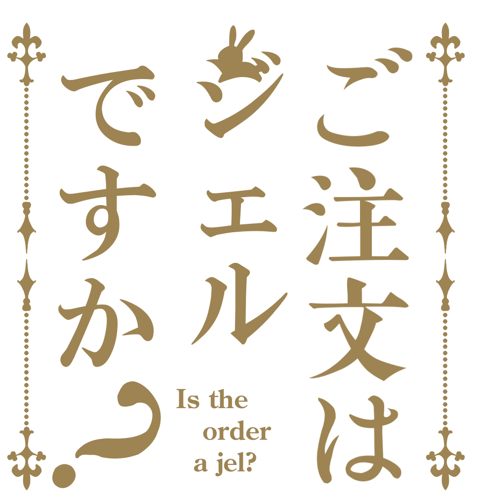 ご注文はジェルですか？ Is the order   a jel?