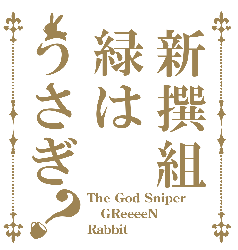 新撰組緑はうさぎ？ The God Sniper GReeeeN Rabbit