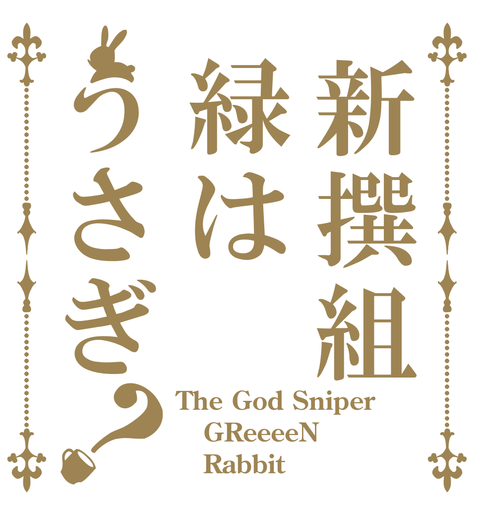 新撰組緑はうさぎ？ The God Sniper GReeeeN    Rabbit