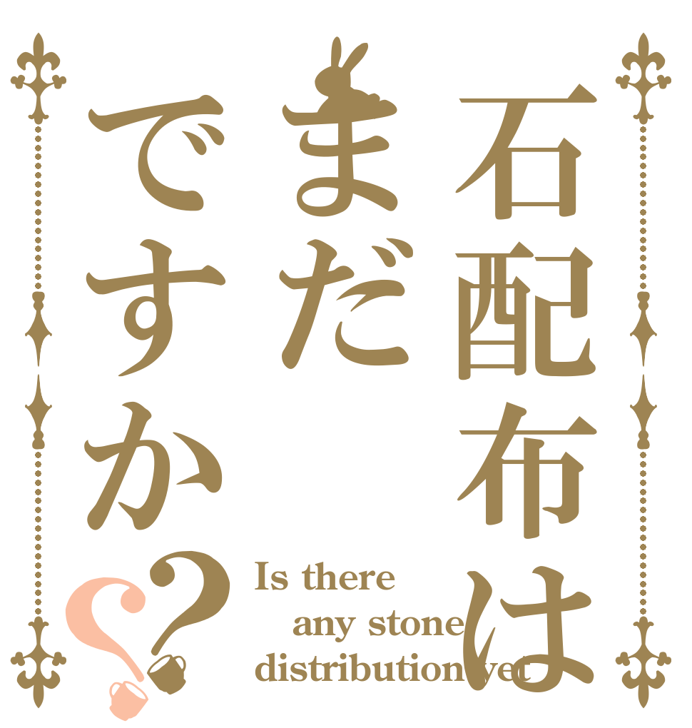 石配布はまだですか？？ Is there any stone distribution yet