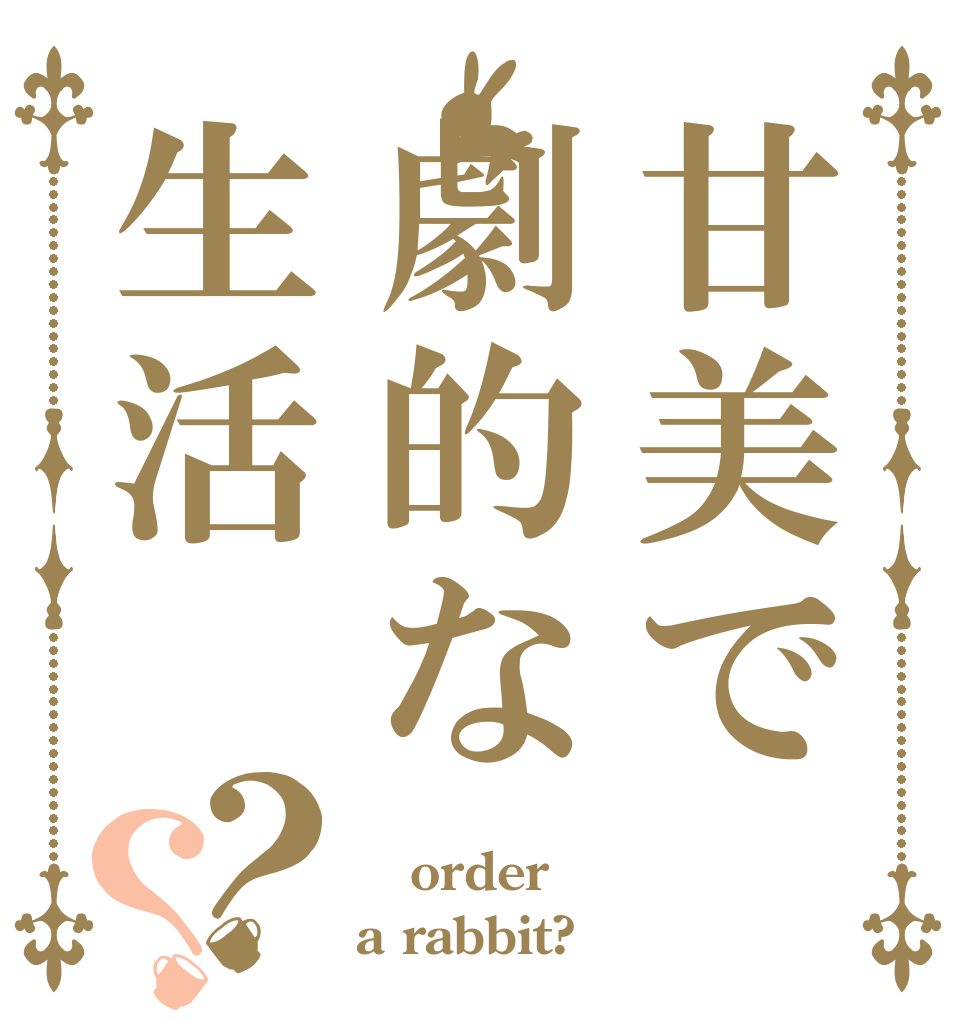 甘美で劇的な生活？？  order a rabbit?