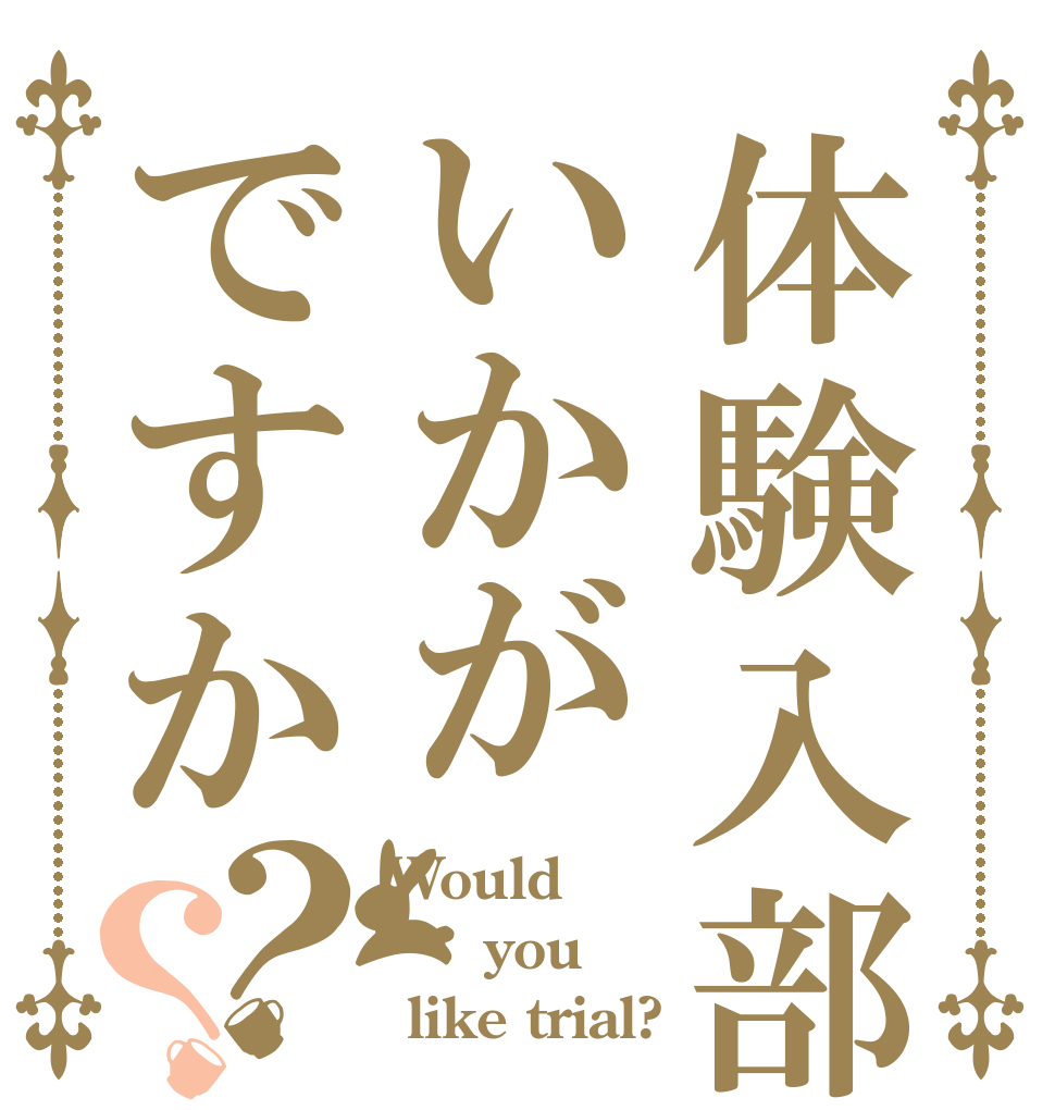 体験入部いかがですか？？ Would    you   like trial?