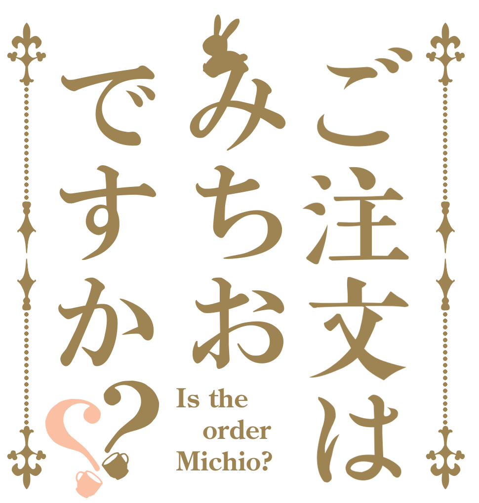ご注文はみちおですか？？ Is the order Michio?