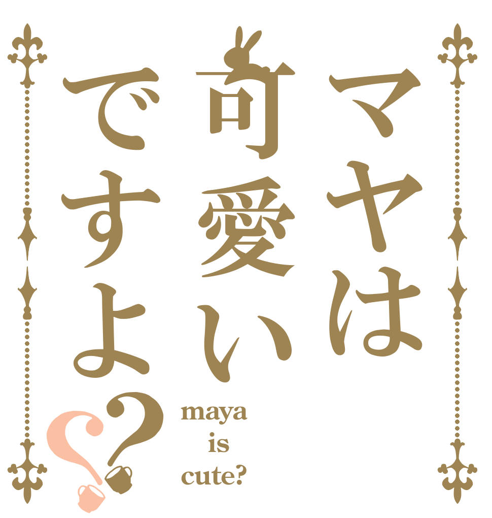 マヤは可愛いですよ？？ maya is cute?